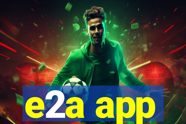 e2a app
